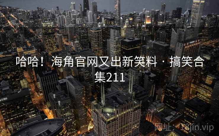 哈哈!海角官网又出新笑料 · 搞笑合集211 哈哈!海角官网又出新笑料 · 搞笑合集211