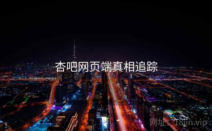 杏吧网页端真相追踪 杏吧网页端真相追踪