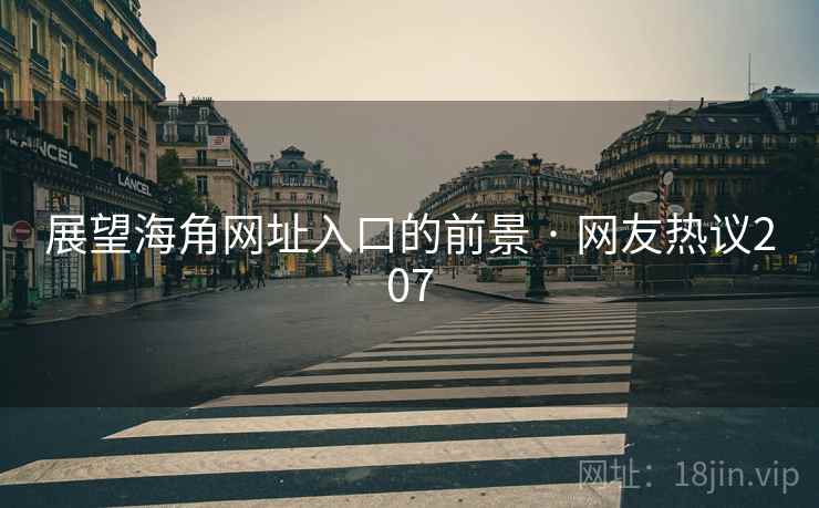 展望海角网址入口的前景 · 网友热议207 展望海角网址入口的前景 · 网友热议207