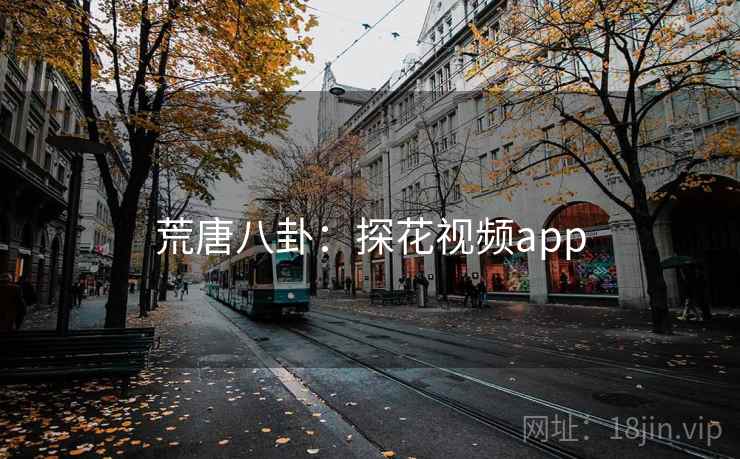 荒唐八卦:探花视频app 荒唐八卦:探花视频app