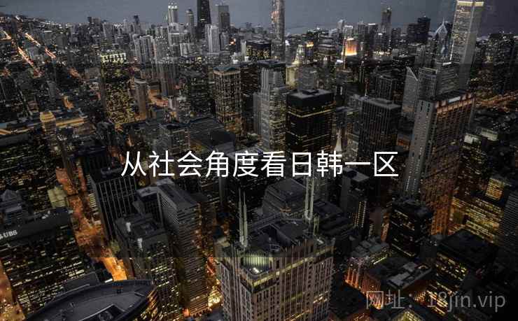 从社会角度看日韩一区 从社会角度看日韩一区