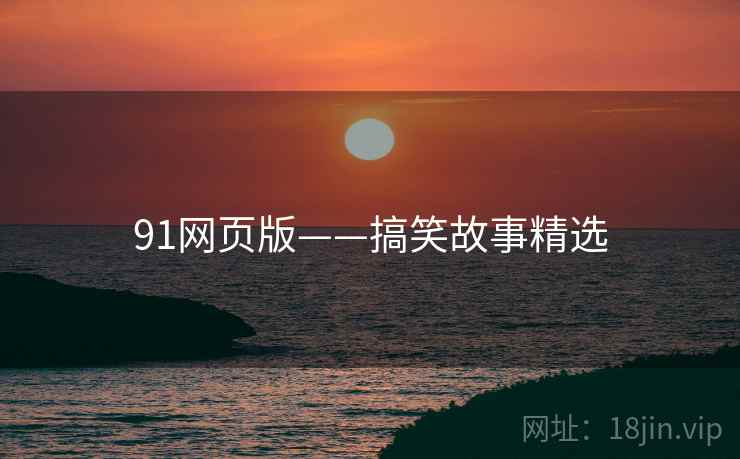 91网页版——搞笑故事精选 91网页版——搞笑故事精选