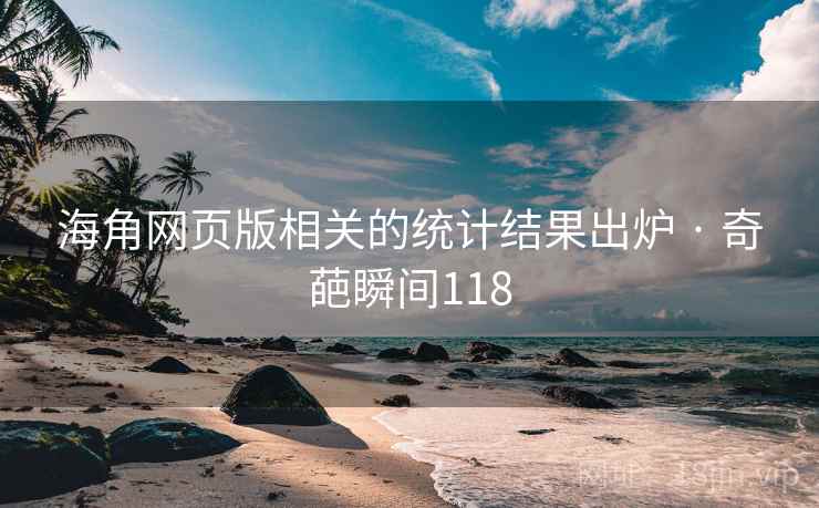海角网页版相关的统计结果出炉 · 奇葩瞬间118 海角网页版相关的统计结果出炉 · 奇葩瞬间118