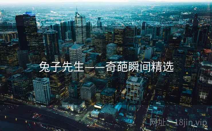 兔子先生——奇葩瞬间精选