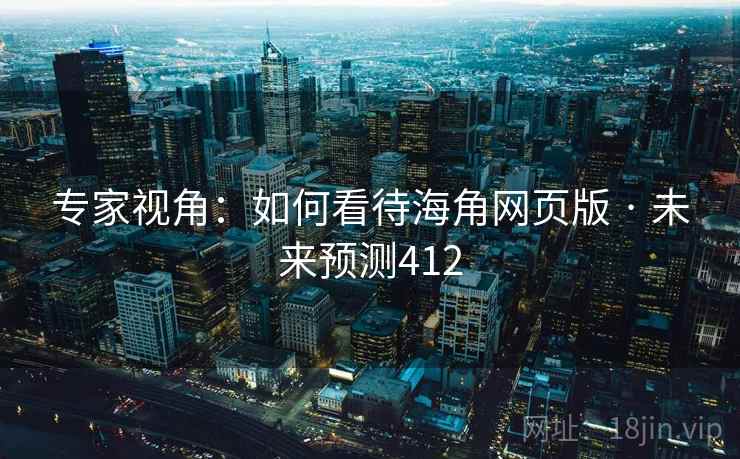 专家视角:如何看待海角网页版 · 未来预测412