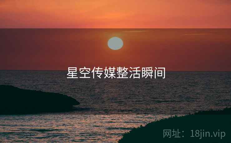 星空传媒整活瞬间 星空传媒整活瞬间