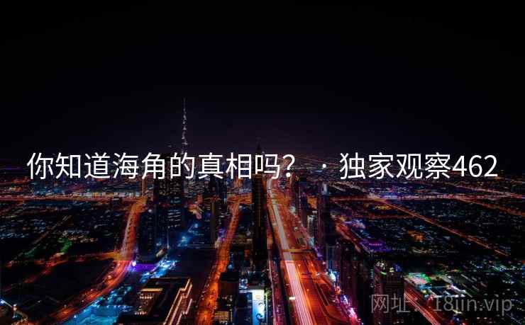 你知道海角的真相吗? · 独家观察462