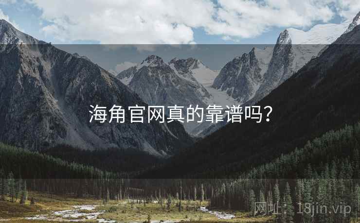 海角官网真的靠谱吗？