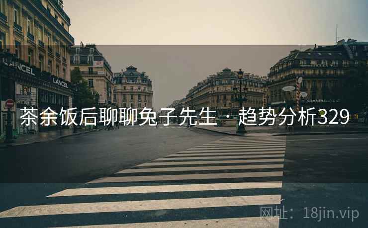 茶余饭后聊聊兔子先生 · 趋势分析329