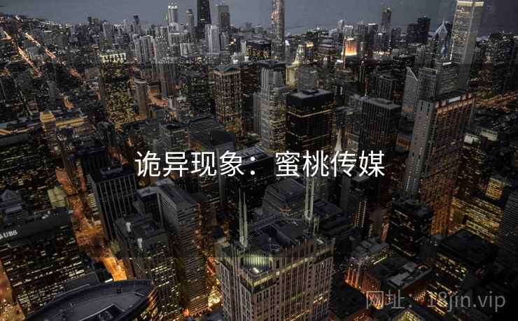 诡异现象:蜜桃传媒 诡异现象:蜜桃传媒