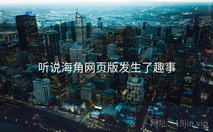 听说海角网页版发生了趣事 听说海角网页版发生了趣事