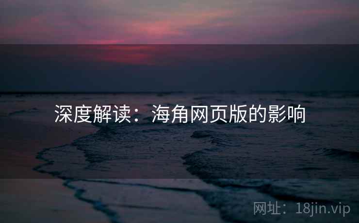 深度解读：海角网页版的影响