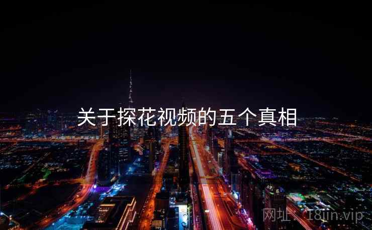 关于探花视频的五个真相