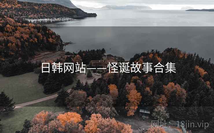 日韩网站——怪诞故事合集 日韩网站——怪诞故事合集